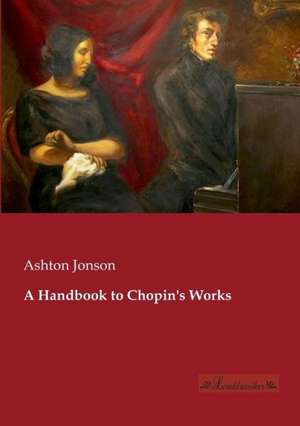 A Handbook to Chopin's Works de Ashton Jonson