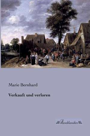 Verkauft und verloren de Marie Bernhard