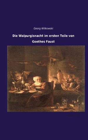 Die Walpurgisnacht im ersten Teile von Goethes Faust de Georg Witkowski