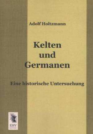 Kelten und Germanen de Adolf Holtzmann