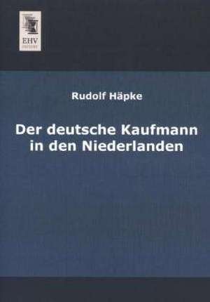 Der deutsche Kaufmann in den Niederlanden de Rudolf Häpke