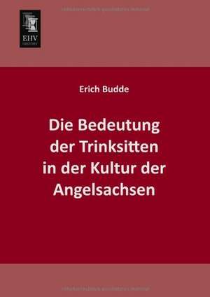 Die Bedeutung der Trinksitten in der Kultur der Angelsachsen de Erich Budde