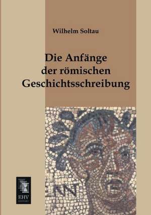 Die Anfänge der römischen Geschichtsschreibung de Wilhelm Soltau