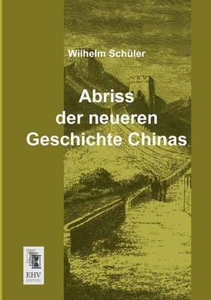 Abriss der neueren Geschichte Chinas de Wilhelm Schüler