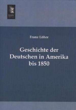 Geschichte der Deutschen in Amerika bis 1850 de Franz Löher