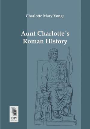 Aunt Charlotte´s Roman History de Charlotte Mary Yonge