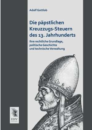 Die päpstlichen Kreuzzugs-Steuern des 13. Jahrhunderts de Adolf Gottlob