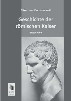 Geschichte der römischen Kaiser de Alfred Von Domaszewski