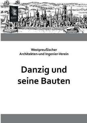 Danzig und seine Bauten de Westpreußischer Architekten-und Ingenier-Verein