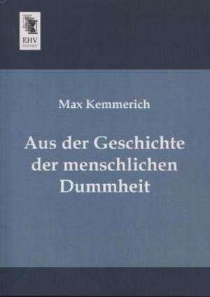 Aus der Geschichte der menschlichen Dummheit de Max Kemmerich