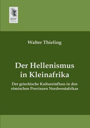 Der Hellenismus in Kleinafrika de Walter Thieling