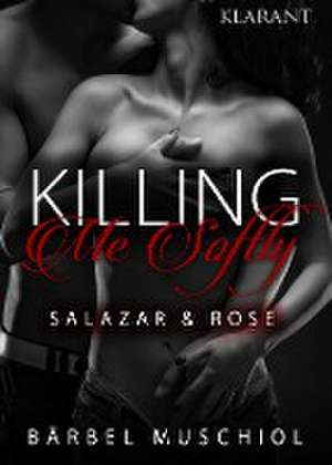 Killing Me Softly. Salazar und Rose de Bärbel Muschiol