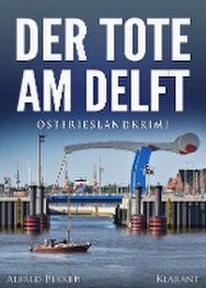 Der Tote am Delft. Ostfrieslandkrimi de Alfred Bekker