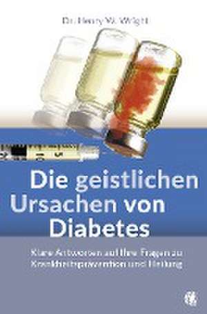 Die geistlichen Ursachen von Diabetes de Henry W. Wright