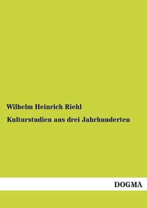 Kulturstudien aus drei Jahrhunderten de Wilhelm Heinrich Riehl