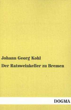 Der Ratsweinkeller zu Bremen de Johann Georg Kohl