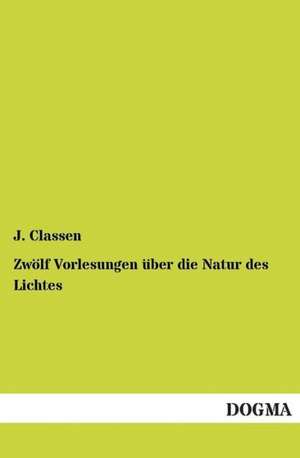 Zwölf Vorlesungen über die Natur des Lichtes de J. Classen