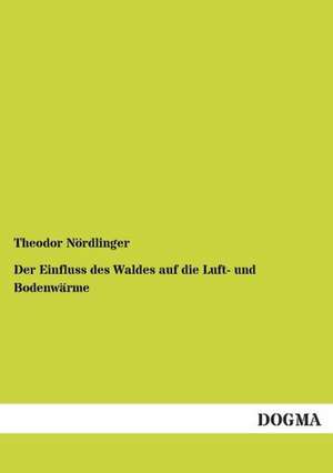 Der Einfluss des Waldes auf die Luft- und Bodenwärme de Theodor Nördlinger