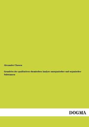 Grundriss der qualitativen chemischen Analyse unorganischer und organischer Substanzen de Alexander Classen