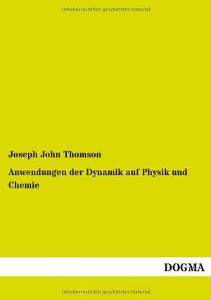 Anwendungen der Dynamik auf Physik und Chemie de Joseph John Thomson