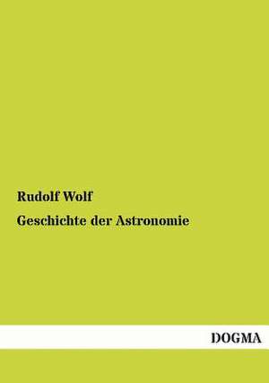 Geschichte der Astronomie de Rudolf Wolf