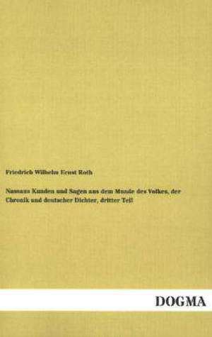 Nassaus Kunden und Sagen aus dem Munde des Volkes, der Chronik und deutscher Dichter, dritter Teil de Friedrich Wilhelm Ernst Roth