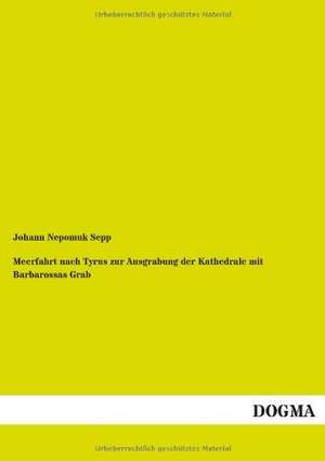 Meerfahrt nach Tyrus zur Ausgrabung der Kathedrale mit Barbarossas Grab de Johann Nepomuk Sepp