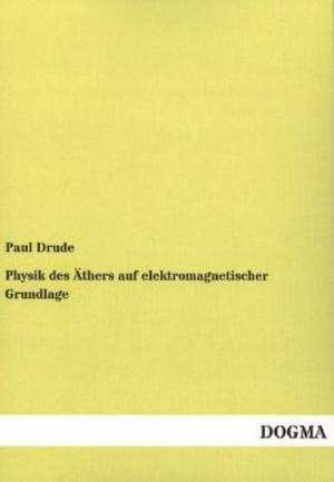 Physik des Äthers auf elektromagnetischer Grundlage de Paul Drude