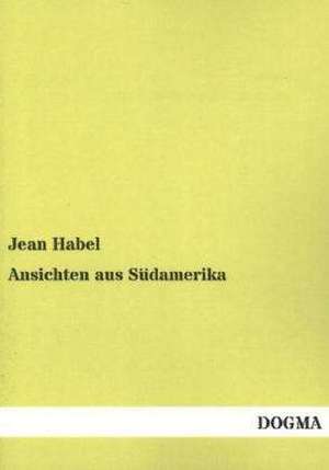 Ansichten aus Südamerika de Jean Habel