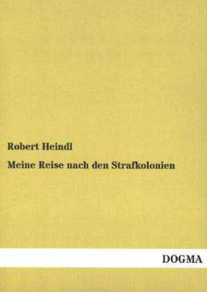 Meine Reise nach den Strafkolonien de Robert Heindl