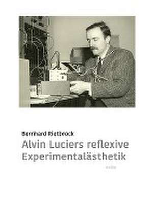 Alvin Luciers reflexive Experimentalästhetik de Bernhard Rietbrock