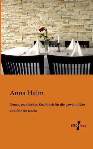 Neues, praktisches Kochbuch für die gewöhnliche und feinere Küche de Anna Halm