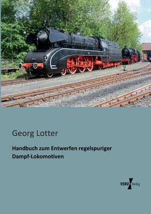 Handbuch zum Entwerfen regelspuriger Dampf-Lokomotiven de Georg Lotter