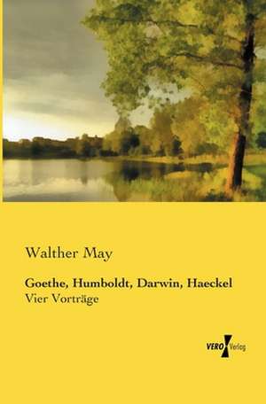 Goethe, Humboldt, Darwin, Haeckel de Walther May