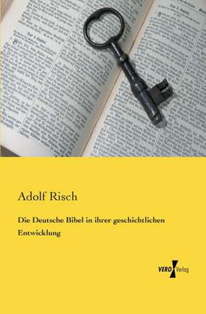 Die Deutsche Bibel in ihrer geschichtlichen Entwicklung de Adolf Risch