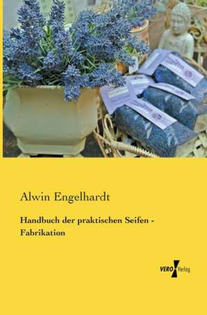 Handbuch der praktischen Seifen - Fabrikation de Alwin Engelhardt