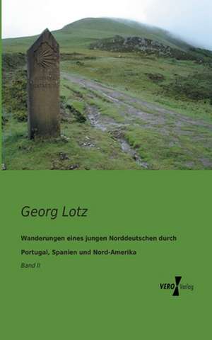 Wanderungen eines jungen Norddeutschen durch Portugal, Spanien und Nord-Amerika de Georg Lotz