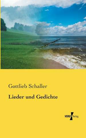 Lieder und Gedichte de Gottlieb Schaller