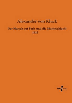 Der Marsch auf Paris und die Marneschlacht 1912 de Alexander Von Kluck