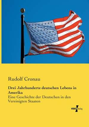 Drei Jahrhunderte deutschen Lebens in Amerika de Rudolf Cronau