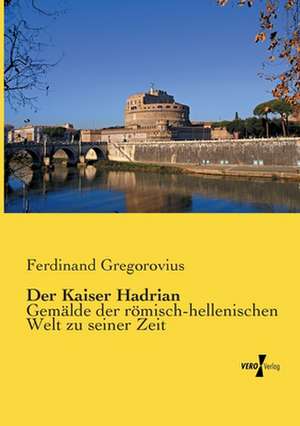 Der Kaiser Hadrian de Ferdinand Gregorovius