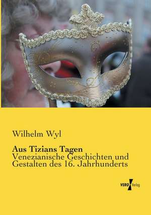 Aus Tizians Tagen de Wilhelm Wyl