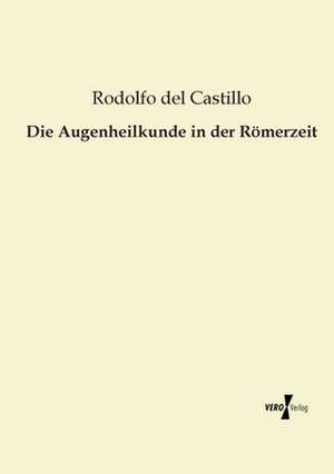 Die Augenheilkunde in der Römerzeit de Rodolfo Del Castillo