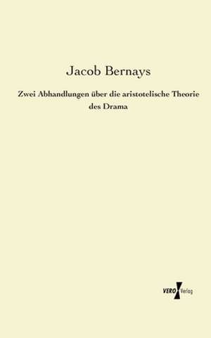 Zwei Abhandlungen über die aristotelische Theorie des Drama de Jacob Bernays