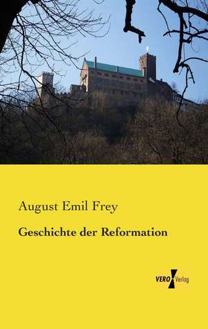 Geschichte der Reformation de August Emil Frey