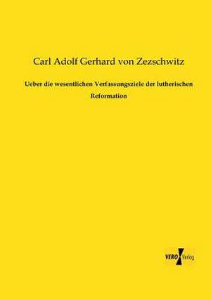 Ueber die wesentlichen Verfassungsziele der lutherischen Reformation de Carl Adolf Gerhard Von Zezschwitz