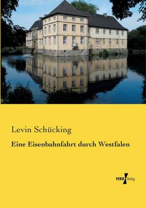 Eine Eisenbahnfahrt durch Westfalen de Levin Schücking