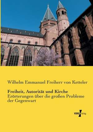 Freiheit, Autorität und Kirche de Wilhelm Emmanuel Freiherr Von Ketteler