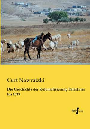 Die Geschichte der Kolonialisierung Palästinas bis 1919 de Curt Nawratzki