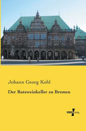 Der Ratsweinkeller zu Bremen de Johann Georg Kohl